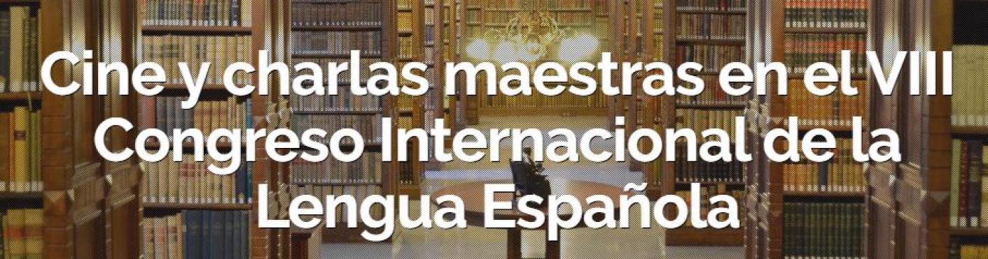 Cine y charlas maestras en el VIII Congreso Internacional de la Lengua Española